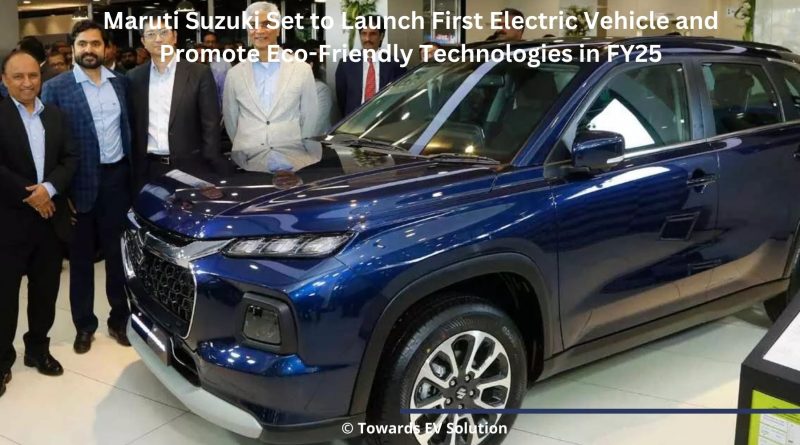 Maruti Suzuki Set to Launch First Electric Vehicle and Promote Eco-Friendly Technologies in FY25